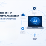The Role of IT in Generative AI Adoption Across B2B Enterprises:
