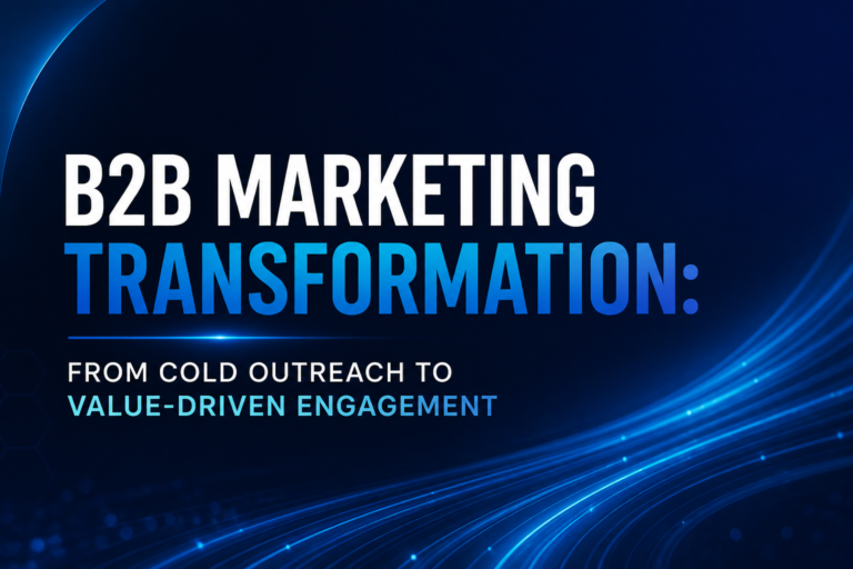 B2B Marketing Transformation From Cold Outreach to Value-Driven Engagement