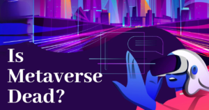 The Metaverse Dead Trend or Long-Term Vision: