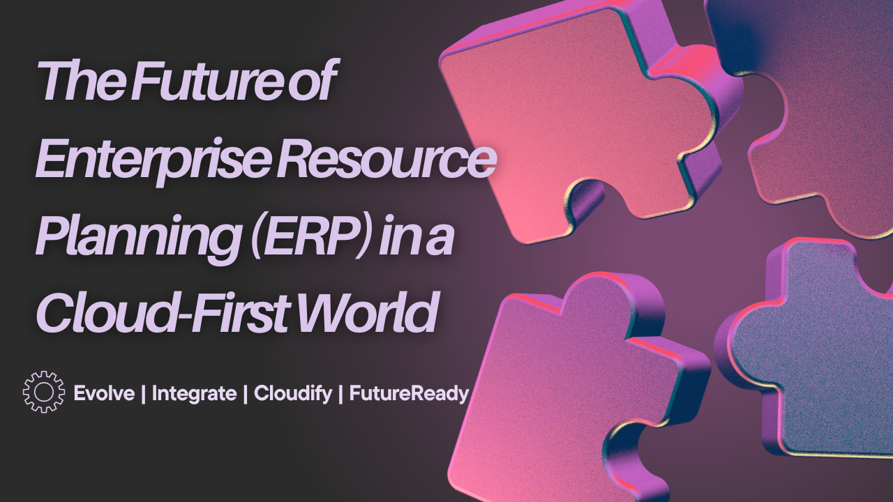 The Future of Enterprise Resource Planning ERP in a Cloud-First World