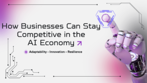 How Businesses Can Stay Competitive in the AI Economy