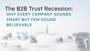 B2B Trust Recession: How to Build Credibility in AI-Driven B2B Marketing